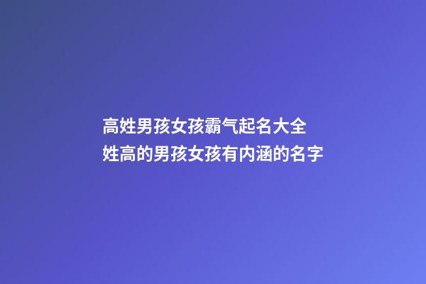 高姓男孩女孩霸气起名大全 姓高的男孩女孩有内涵的名字